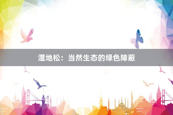 湿地松：当然生态的绿色障蔽